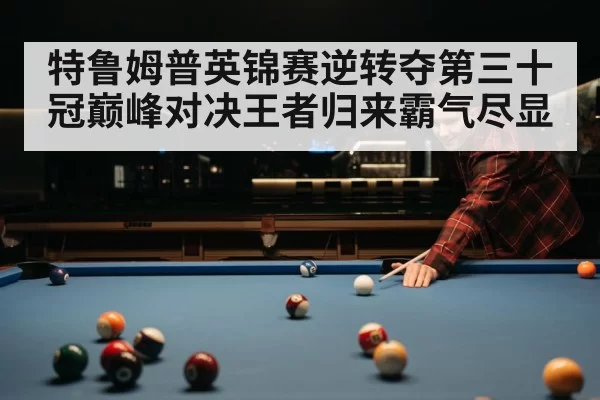 特鲁姆普英锦赛逆转夺第三十冠巅峰对决王者归来霸气尽显