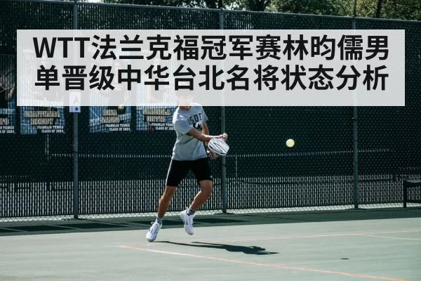WTT法兰克福冠军赛林昀儒男单晋级中华台北名将状态分析